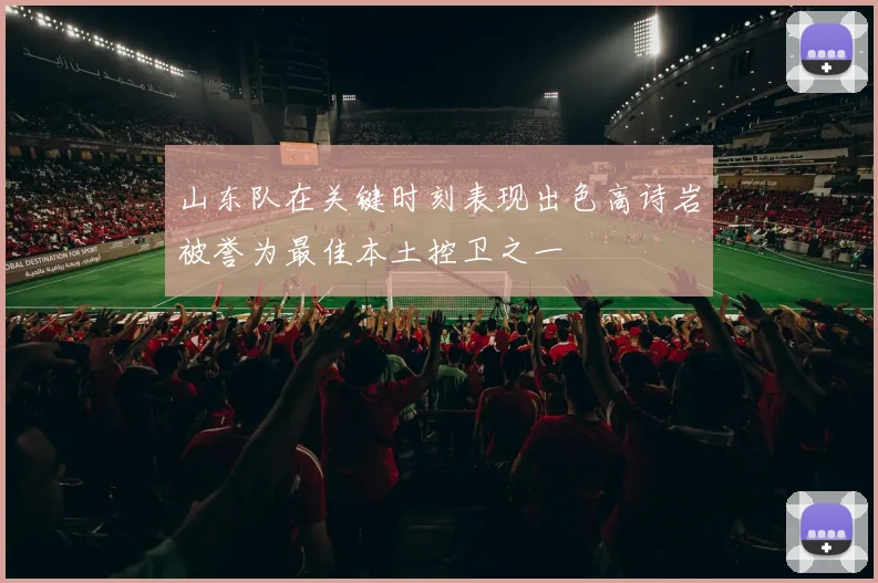 山东队在关键时刻表现出色高诗岩被誉为最佳本土控卫之一
